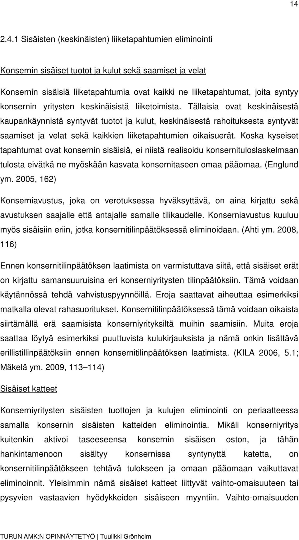 Tällaisia ovat keskinäisestä kaupankäynnistä syntyvät tuotot ja kulut, keskinäisestä rahoituksesta syntyvät saamiset ja velat sekä kaikkien liiketapahtumien oikaisuerät.