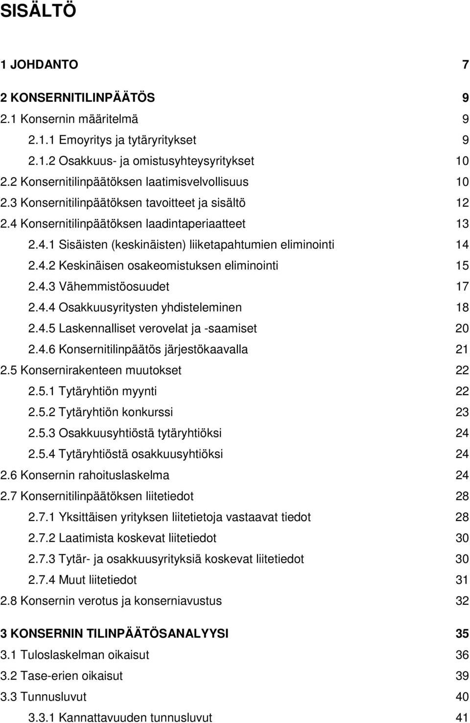 4.2 Keskinäisen osakeomistuksen eliminointi 15 2.4.3 Vähemmistöosuudet 17 2.4.4 Osakkuusyritysten yhdisteleminen 18 2.4.5 Laskennalliset verovelat ja -saamiset 20 2.4.6 Konsernitilinpäätös järjestökaavalla 21 2.