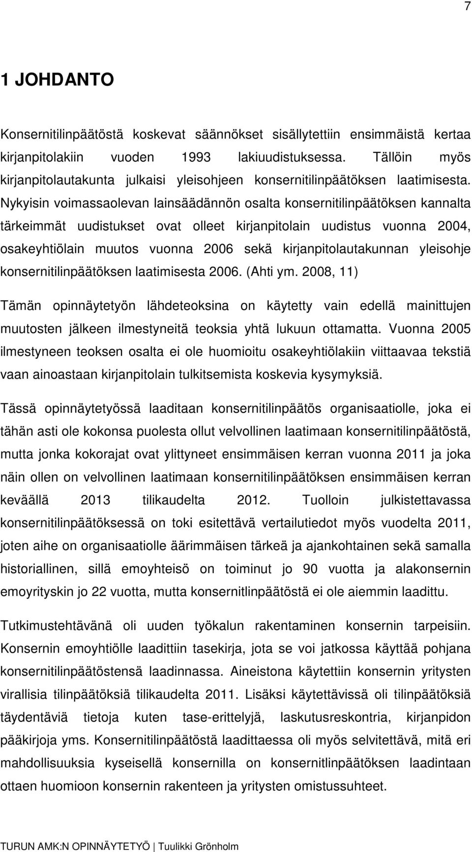 Nykyisin voimassaolevan lainsäädännön osalta konsernitilinpäätöksen kannalta tärkeimmät uudistukset ovat olleet kirjanpitolain uudistus vuonna 2004, osakeyhtiölain muutos vuonna 2006 sekä