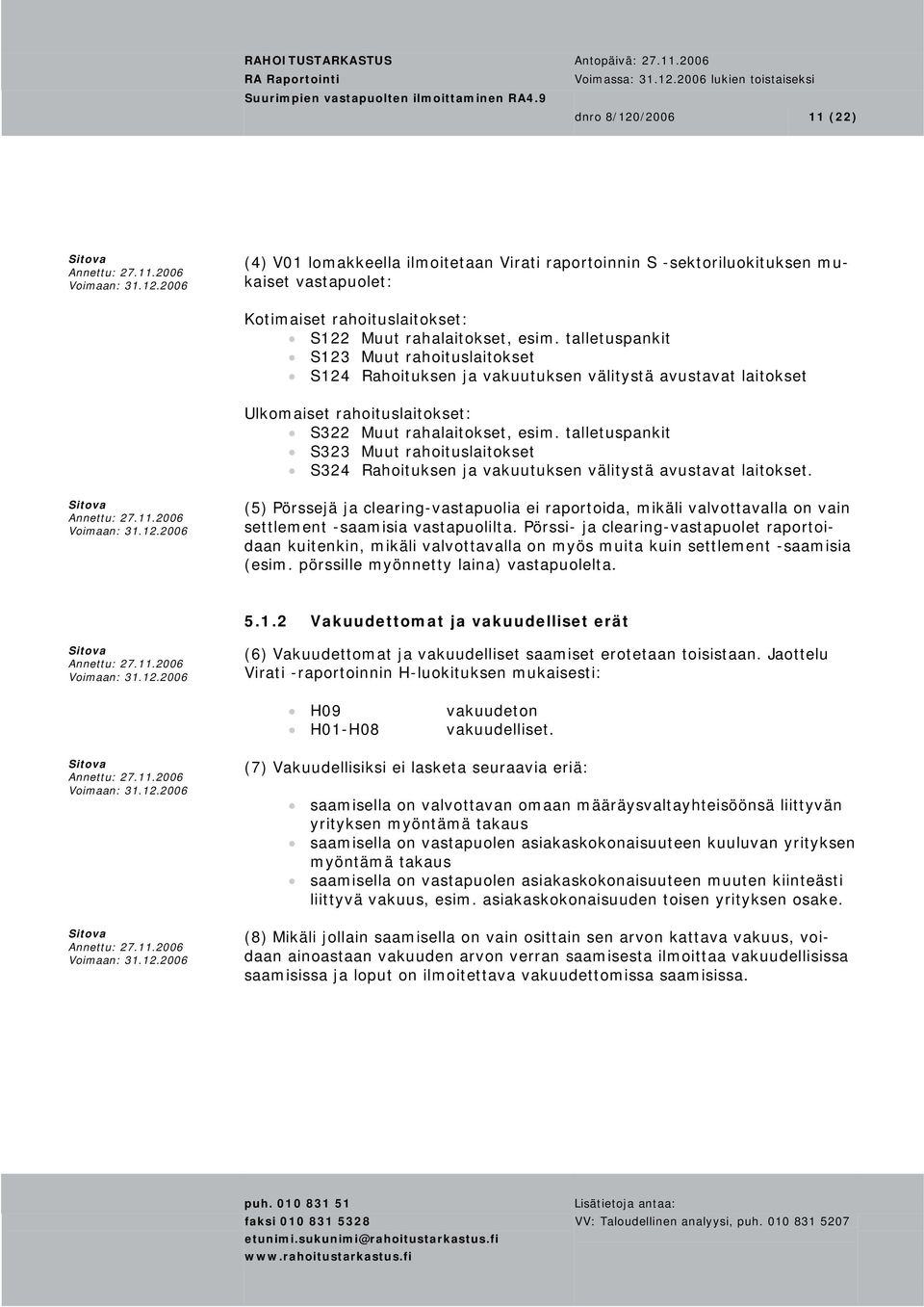 talletuspankit S323 Muut rahoituslaitokset S324 Rahoituksen ja vakuutuksen välitystä avustavat laitokset.