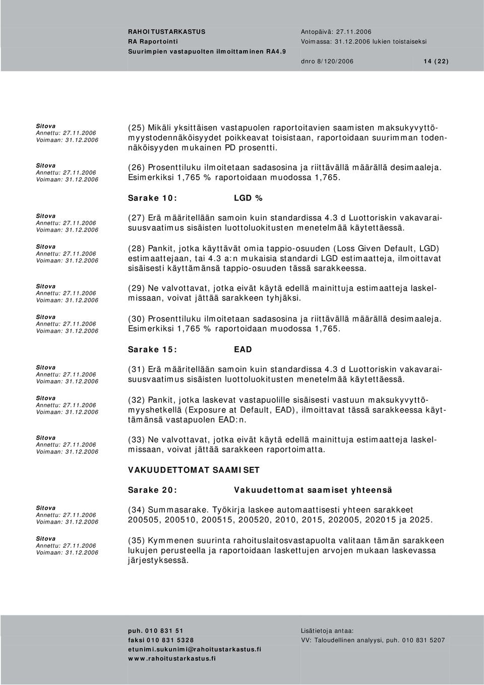 Sarake 10: LGD % (27) Erä määritellään samoin kuin standardissa 4.3 d Luottoriskin vakavaraisuusvaatimus sisäisten luottoluokitusten menetelmää käytettäessä.