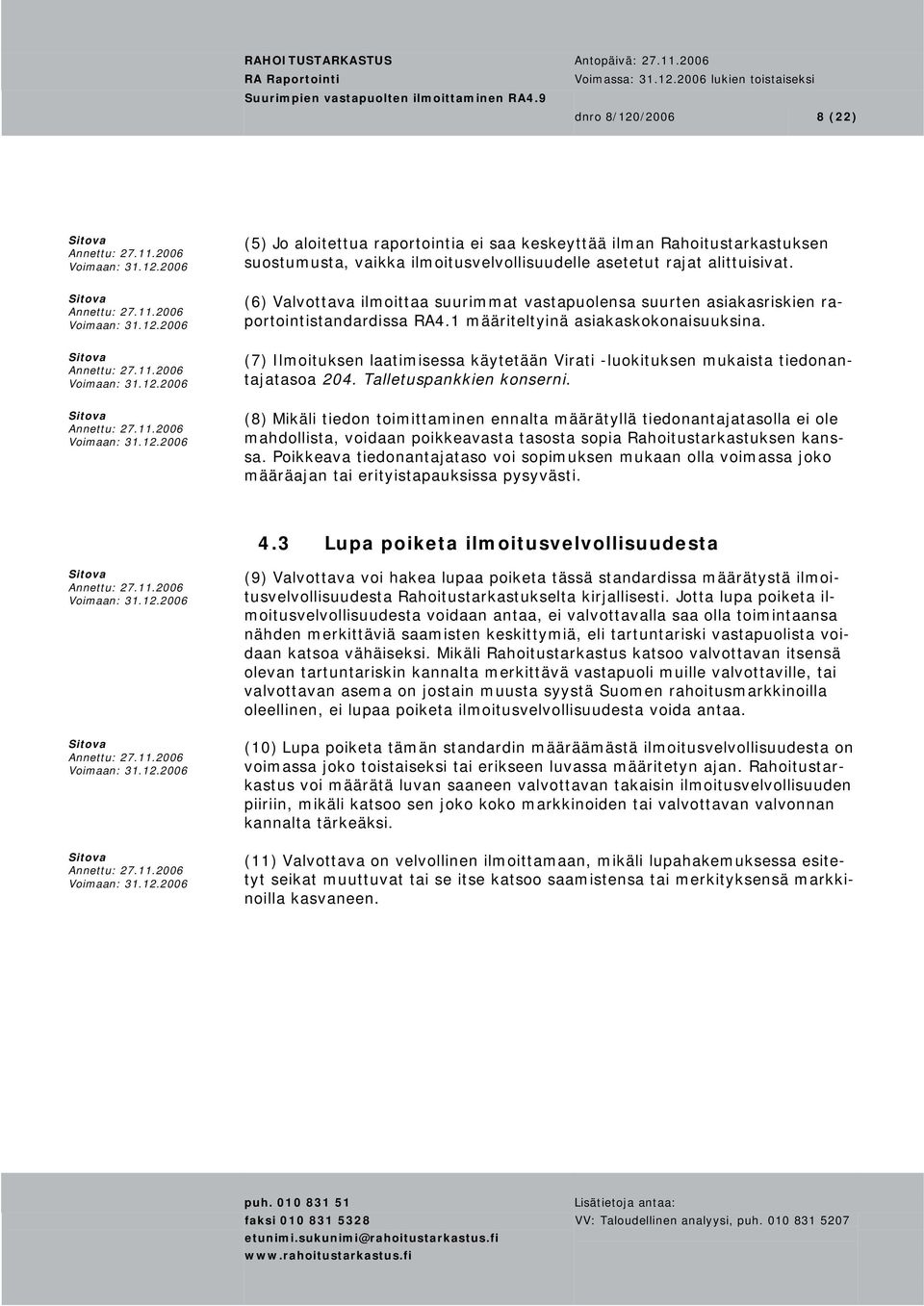 (7) Ilmoituksen laatimisessa käytetään Virati -luokituksen mukaista tiedonantajatasoa 204. Talletuspankkien konserni.