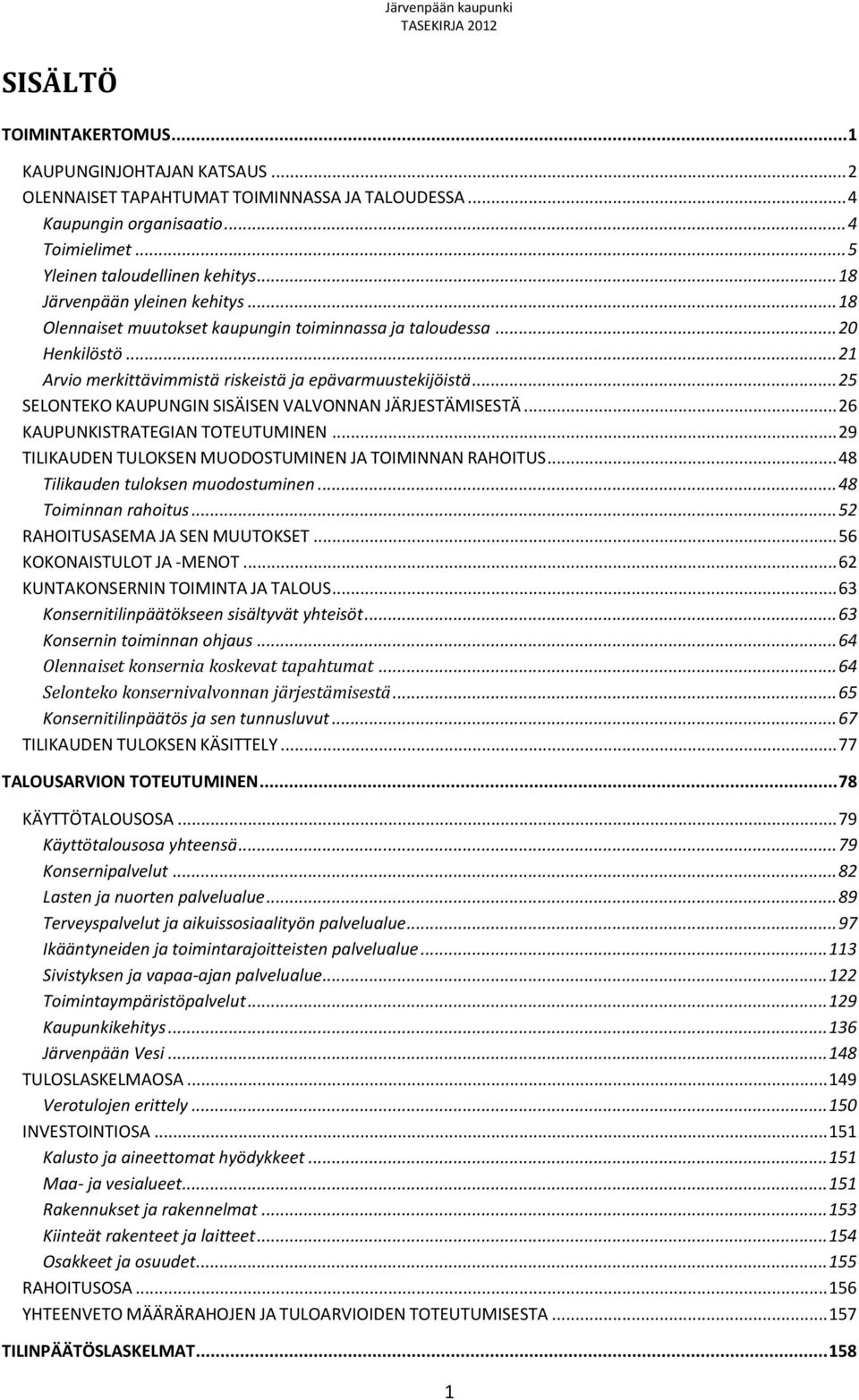 .. 25 SELONTEKO KAUPUNGIN SISÄISEN VALVONNAN JÄRJESTÄMISESTÄ... 26 KAUPUNKISTRATEGIAN TOTEUTUMINEN... 29 TILIKAUDEN TULOKSEN MUODOSTUMINEN JA TOIMINNAN RAHOITUS... 48 Tilikauden tuloksen muodostuminen.