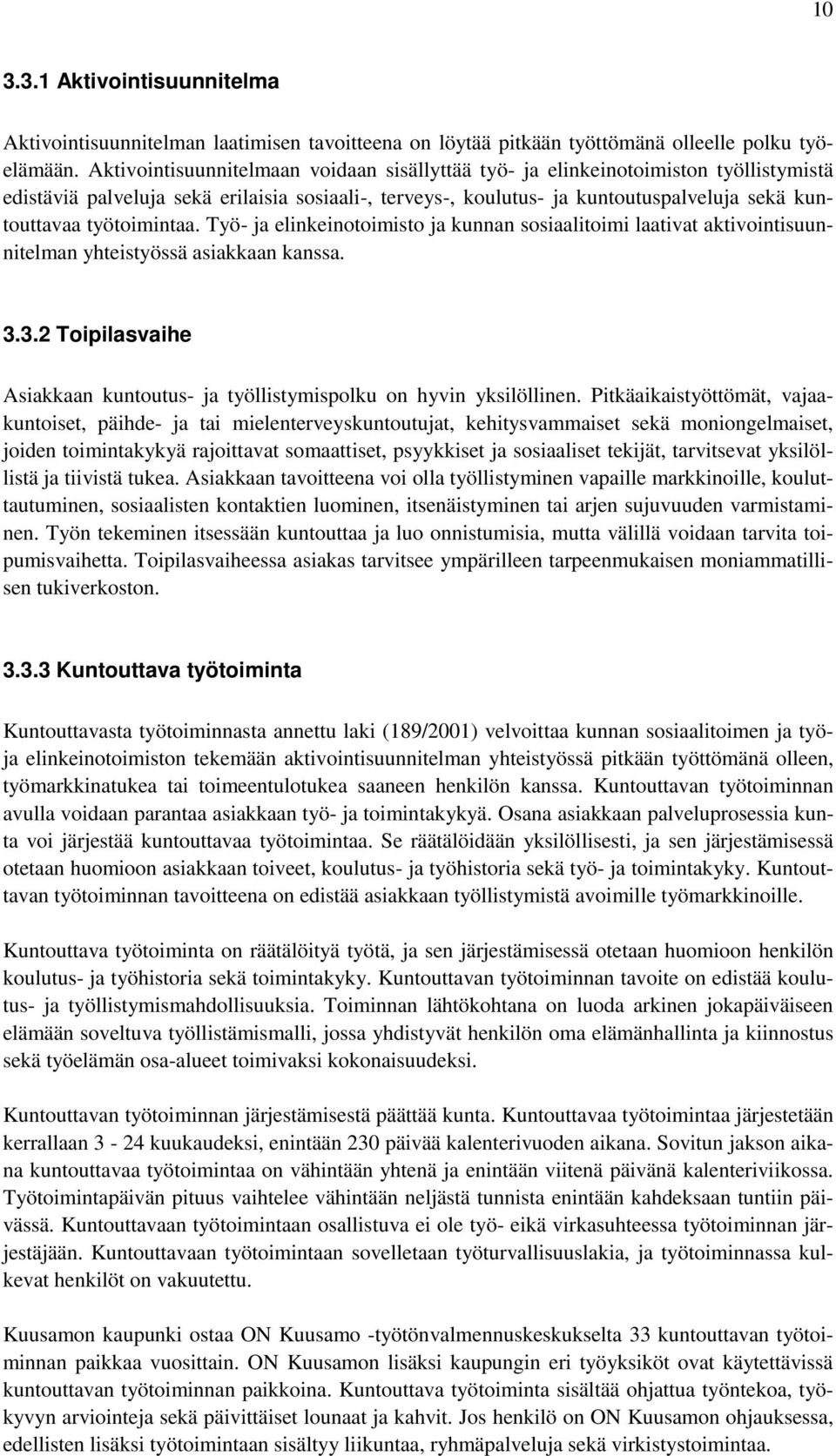 työtoimintaa. Työ- ja elinkeinotoimisto ja kunnan sosiaalitoimi laativat aktivointisuunnitelman yhteistyössä asiakkaan kanssa. 3.