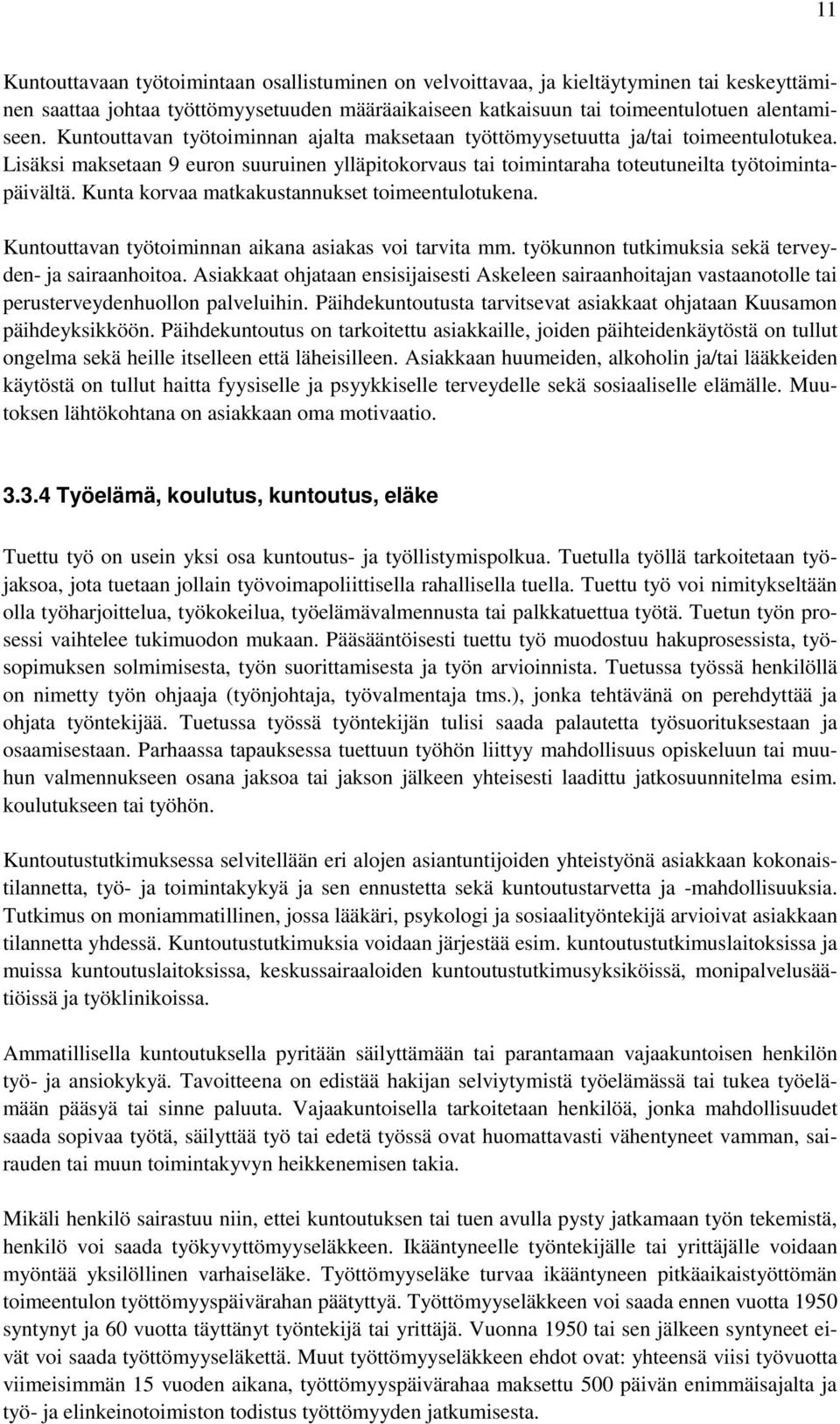 Kunta korvaa matkakustannukset toimeentulotukena. Kuntouttavan työtoiminnan aikana asiakas voi tarvita mm. työkunnon tutkimuksia sekä terveyden- ja sairaanhoitoa.