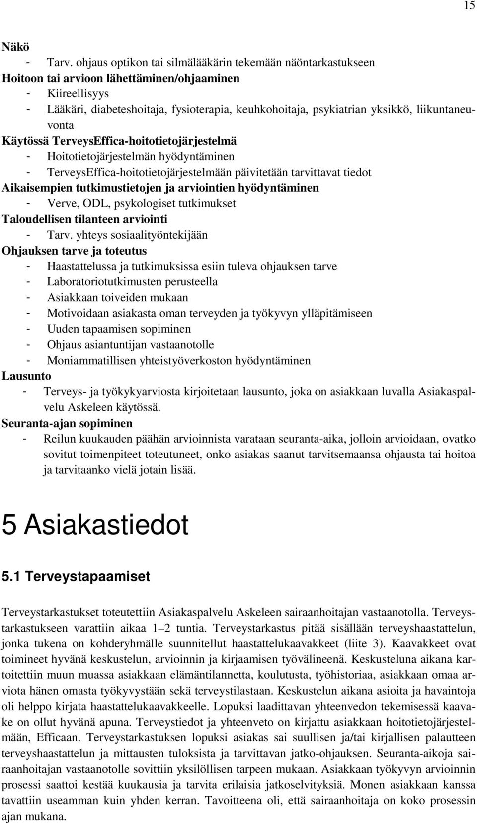 liikuntaneuvonta Käytössä TerveysEffica-hoitotietojärjestelmä - Hoitotietojärjestelmän hyödyntäminen - TerveysEffica-hoitotietojärjestelmään päivitetään tarvittavat tiedot Aikaisempien