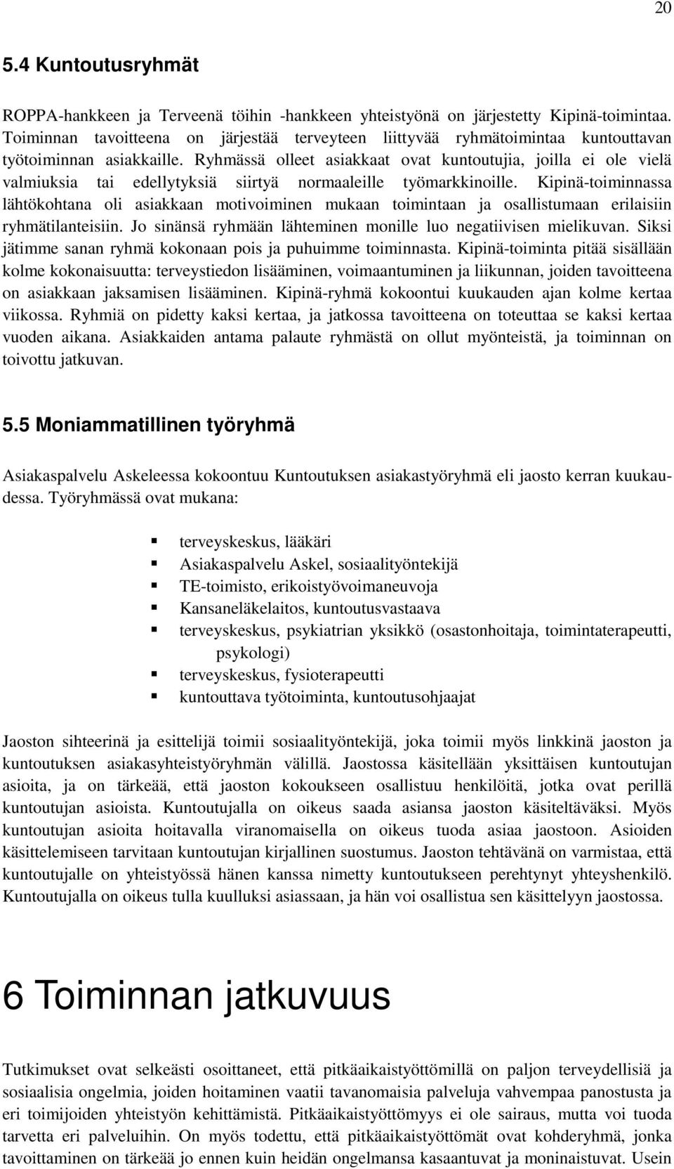 Ryhmässä olleet asiakkaat ovat kuntoutujia, joilla ei ole vielä valmiuksia tai edellytyksiä siirtyä normaaleille työmarkkinoille.