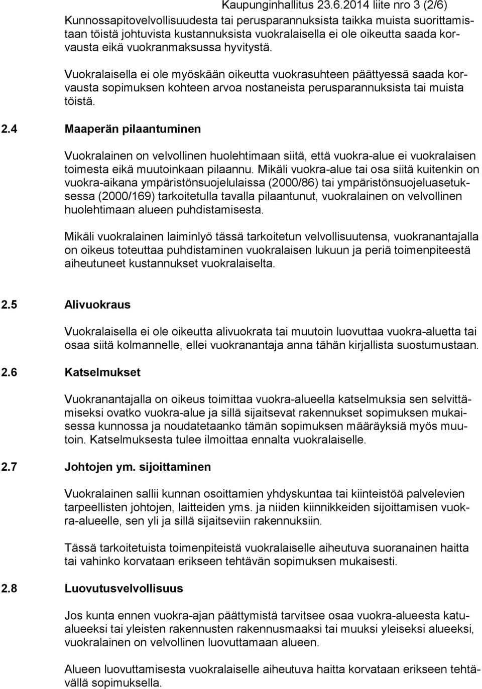 vuokranmaksussa hyvitystä. Vuokralaisella ei ole myöskään oikeutta vuokrasuhteen päättyessä saada korvausta sopimuksen kohteen arvoa nostaneista perusparannuksista tai muista töistä. 2.