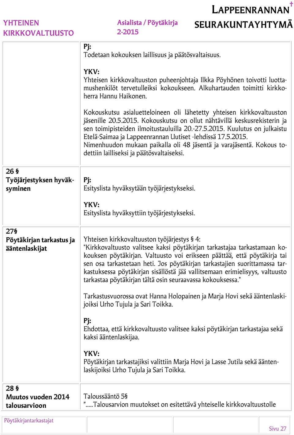 Kokouskutsu on ollut nähtävillä keskusrekisterin ja sen toimipisteiden ilmoitustauluilla 20.-27.5.2015. Kuulutus on julkaistu Etelä-Saimaa ja Lappeenrannan Uutiset -lehdissä 17.5.2015. Nimenhuudon mukaan paikalla oli 48 jäsentä ja varajäsentä.