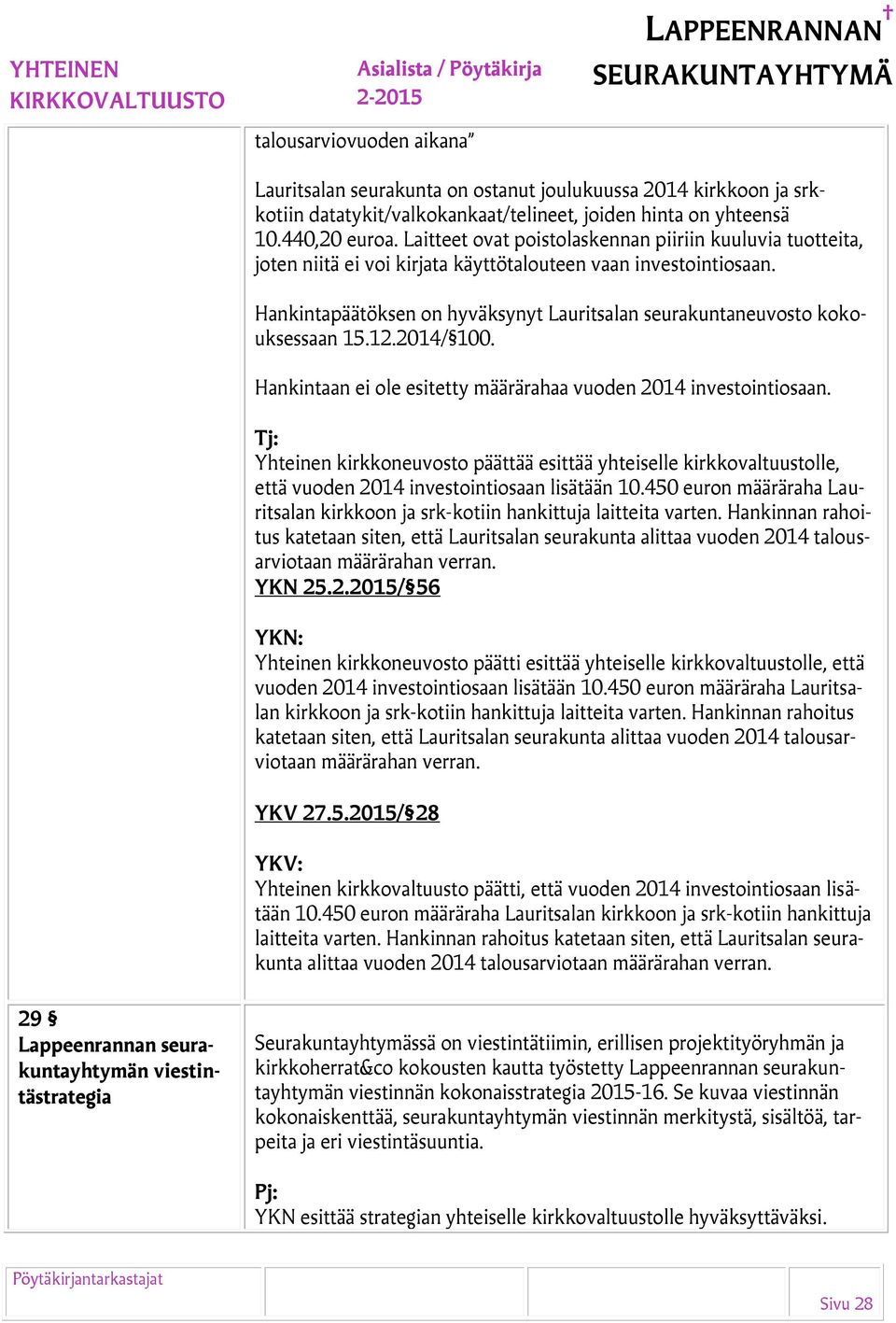 Hankintapäätöksen on hyväksynyt Lauritsalan seurakuntaneuvosto kokouksessaan 15.12.2014/ 100. Hankintaan ei ole esitetty määrärahaa vuoden 2014 investointiosaan.