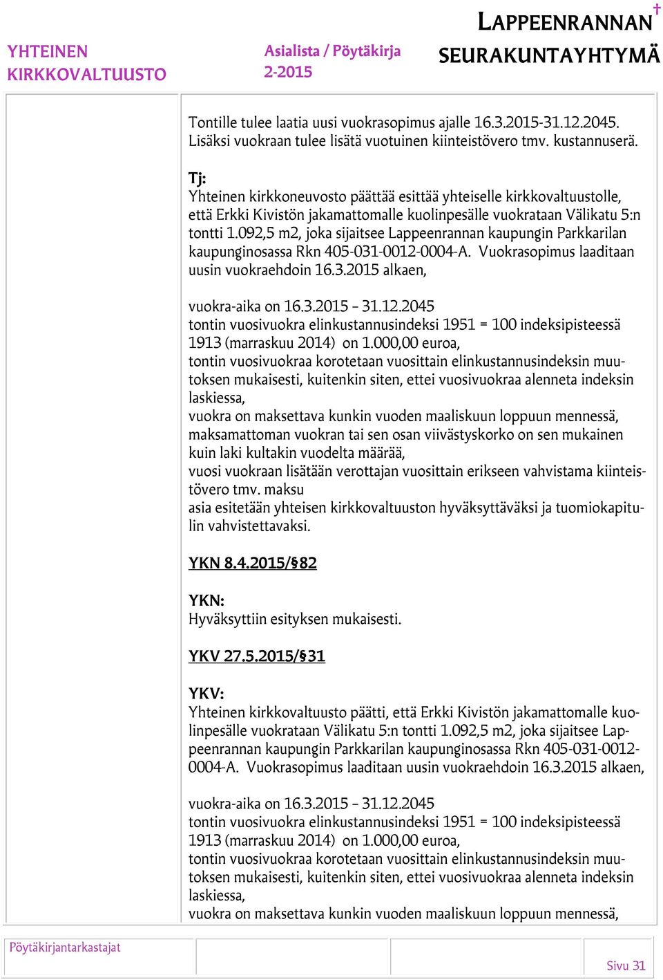 092,5 m2, joka sijaitsee Lappeenrannan kaupungin Parkkarilan kaupunginosassa Rkn 405-031-0012-0004-A. Vuokrasopimus laaditaan uusin vuokraehdoin 16.3.2015 alkaen, vuokra-aika on 16.3.2015 31.12.2045 tontin vuosivuokra elinkustannusindeksi 1951 = 100 indeksipisteessä 1913 (marraskuu 2014) on 1.