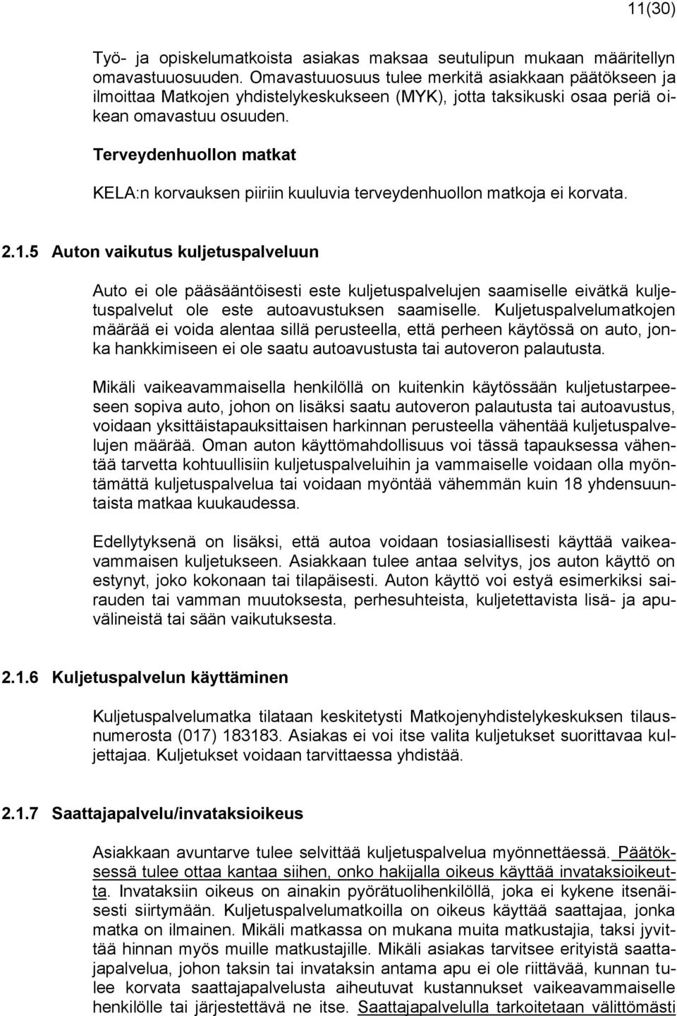 Terveydenhuollon matkat KELA:n korvauksen piiriin kuuluvia terveydenhuollon matkoja ei korvata. 2.1.