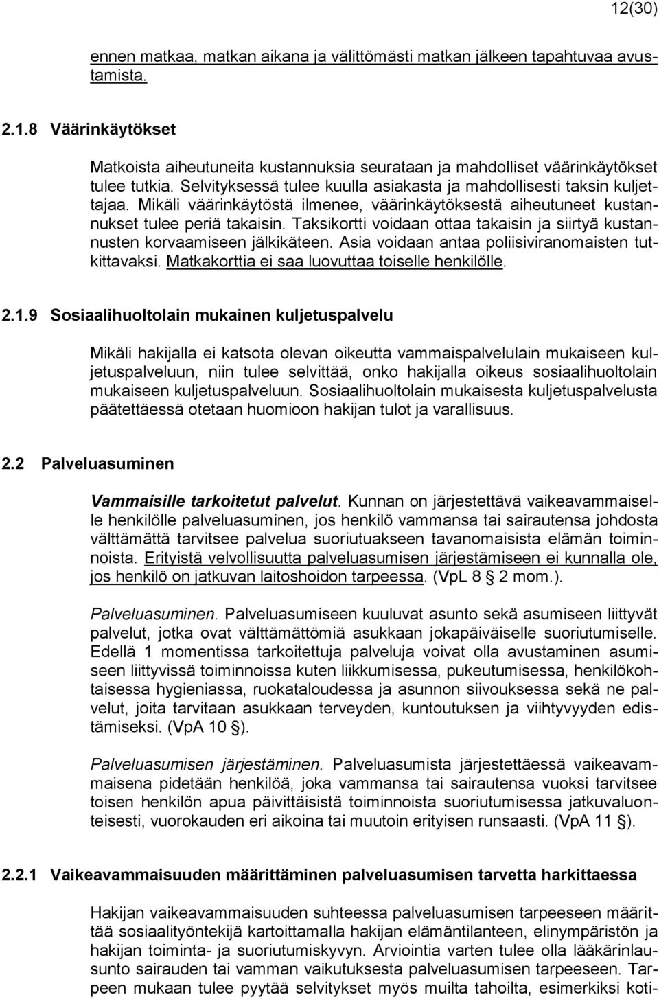 Taksikortti voidaan ottaa takaisin ja siirtyä kustannusten korvaamiseen jälkikäteen. Asia voidaan antaa poliisiviranomaisten tutkittavaksi. Matkakorttia ei saa luovuttaa toiselle henkilölle. 2.1.