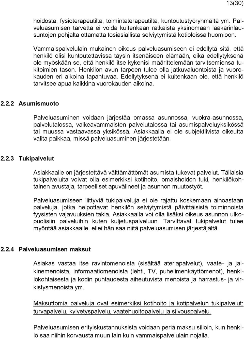 Vammaispalvelulain mukainen oikeus palveluasumiseen ei edellytä sitä, että henkilö olisi kuntoutettavissa täysin itsenäiseen elämään, eikä edellytyksenä ole myöskään se, että henkilö itse kykenisi