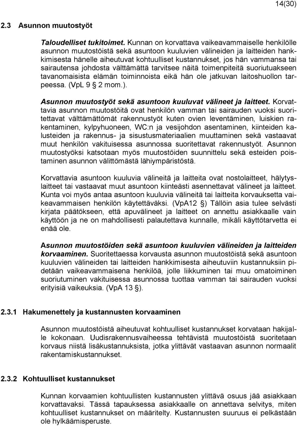 tai sairautensa johdosta välttämättä tarvitsee näitä toimenpiteitä suoriutuakseen tavanomaisista elämän toiminnoista eikä hän ole jatkuvan laitoshuollon tarpeessa. (VpL 9 2 mom.).