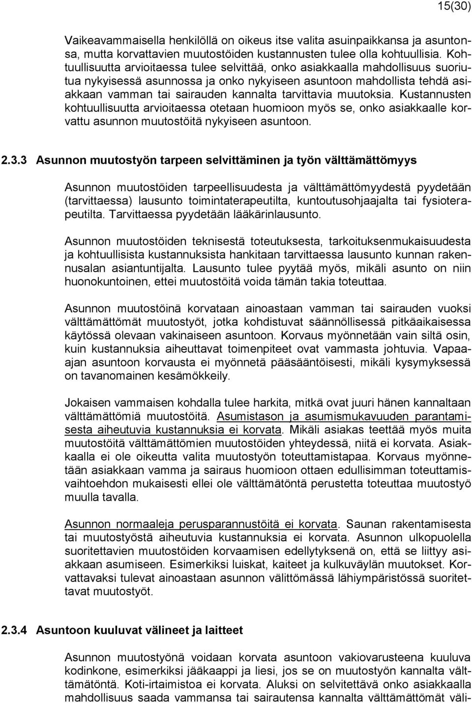 tarvittavia muutoksia. Kustannusten kohtuullisuutta arvioitaessa otetaan huomioon myös se, onko asiakkaalle korvattu asunnon muutostöitä nykyiseen asuntoon. 2.3.