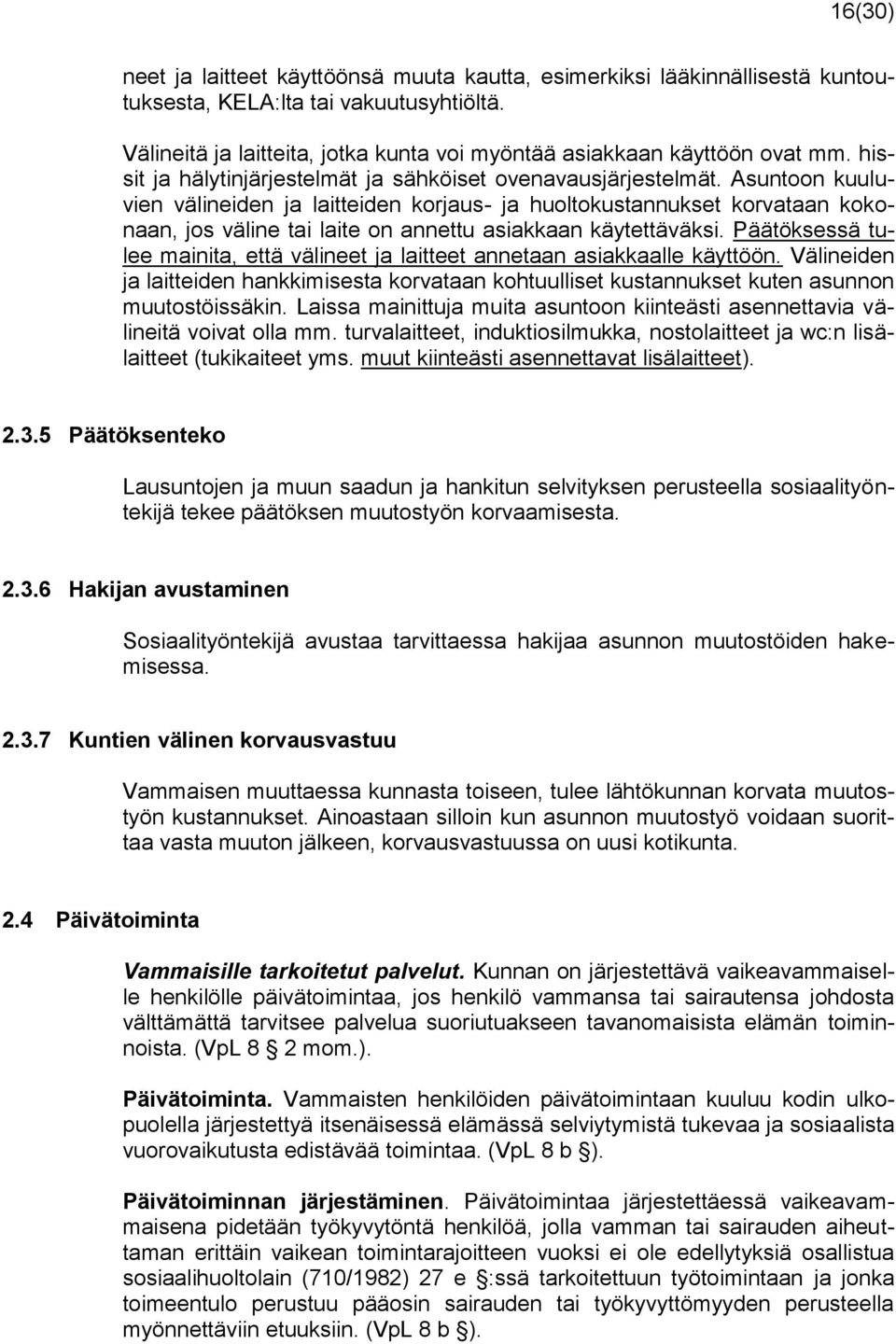 Asuntoon kuuluvien välineiden ja laitteiden korjaus- ja huoltokustannukset korvataan kokonaan, jos väline tai laite on annettu asiakkaan käytettäväksi.