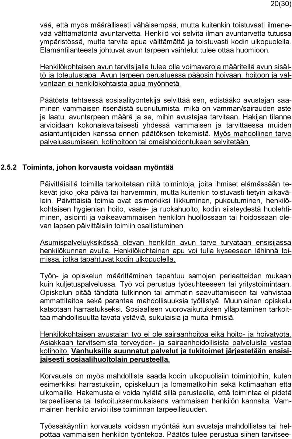 Henkilökohtaisen avun tarvitsijalla tulee olla voimavaroja määritellä avun sisältö ja toteutustapa. Avun tarpeen perustuessa pääosin hoivaan, hoitoon ja valvontaan ei henkilökohtaista apua myönnetä.