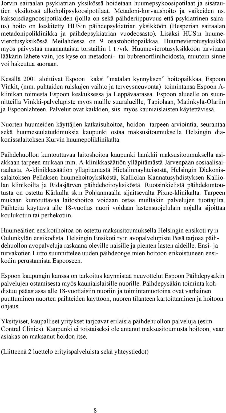 päihdepsykiatrian vuodeosasto). Lisäksi HUS:n huumevierotusyksikössä Meilahdessa on 9 osastohoitopaikkaa. Huumevierotusyksikkö myös päivystää maanantaista torstaihin 1 t /vrk.