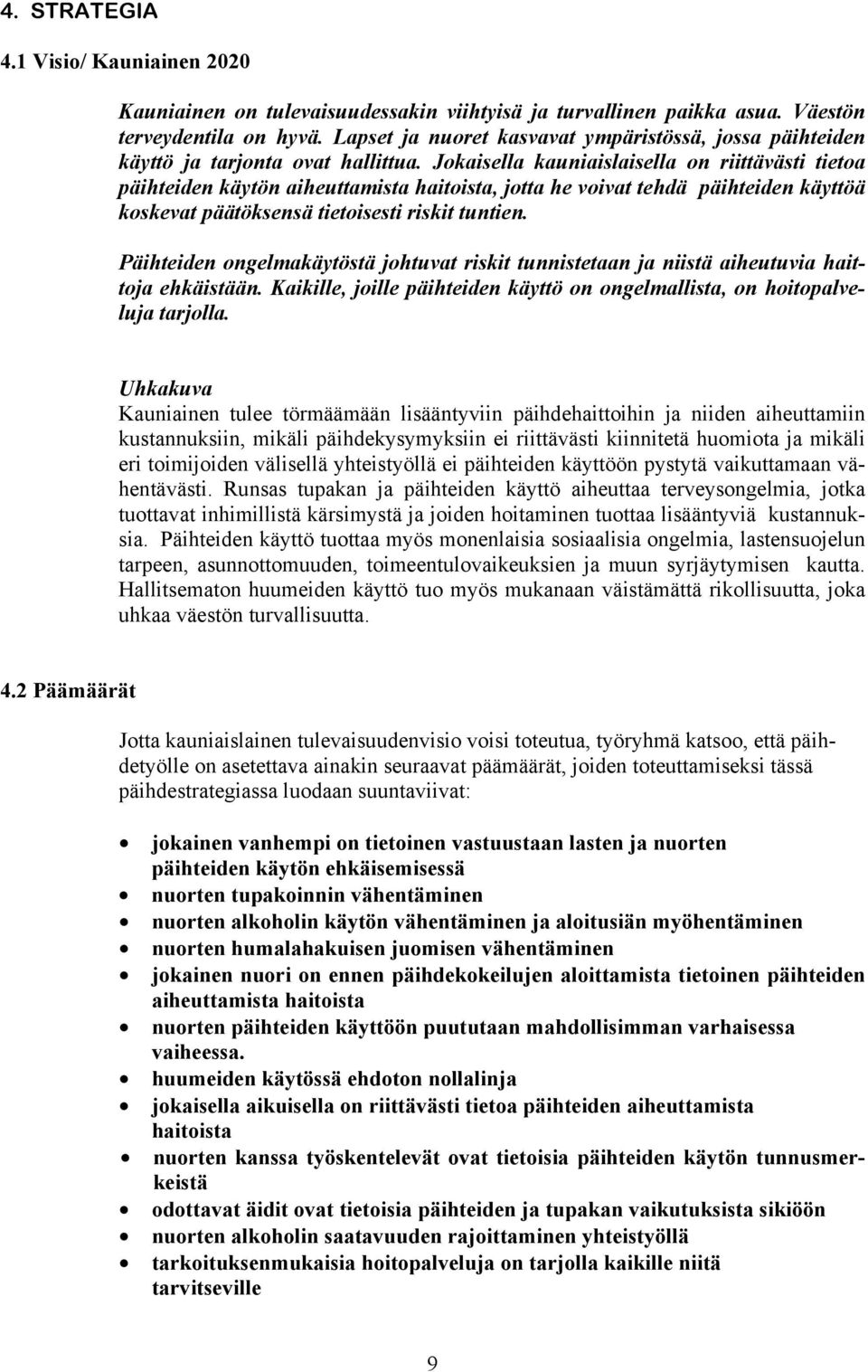 Jokaisella kauniaislaisella on riittävästi tietoa päihteiden käytön aiheuttamista haitoista, jotta he voivat tehdä päihteiden käyttöä koskevat päätöksensä tietoisesti riskit tuntien.