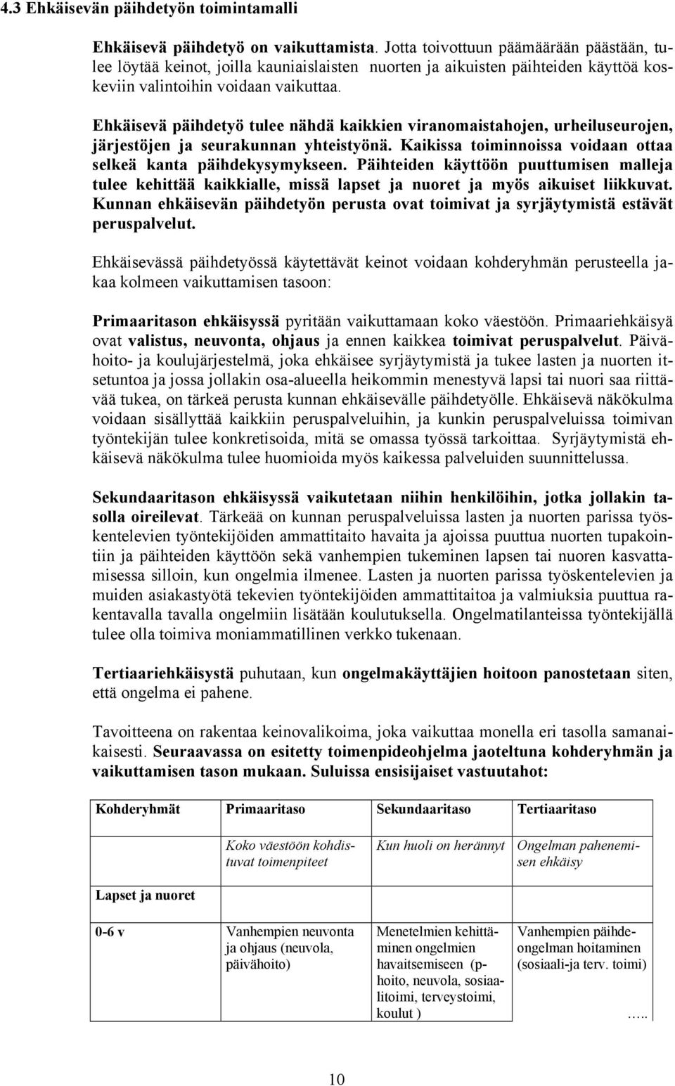 Ehkäisevä päihdetyö tulee nähdä kaikkien viranomaistahojen, urheiluseurojen, järjestöjen ja seurakunnan yhteistyönä. Kaikissa toiminnoissa voidaan ottaa selkeä kanta päihdekysymykseen.