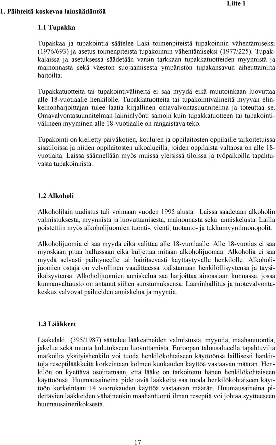 Tupakkalaissa ja asetuksessa säädetään varsin tarkkaan tupakkatuotteiden myynnistä ja mainonnasta sekä väestön suojaamisesta ympäristön tupakansavun aiheuttamilta haitoilta.