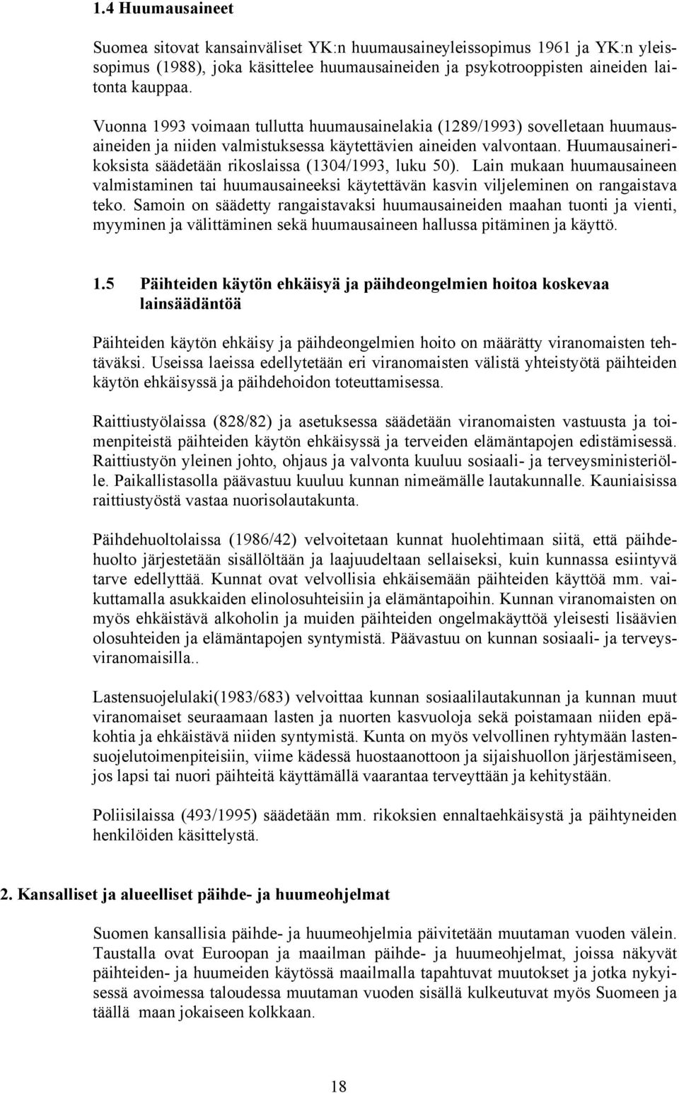 Huumausainerikoksista säädetään rikoslaissa (1304/1993, luku 50). Lain mukaan huumausaineen valmistaminen tai huumausaineeksi käytettävän kasvin viljeleminen on rangaistava teko.