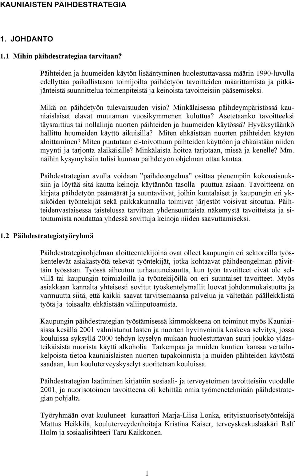 toimenpiteistä ja keinoista tavoitteisiin pääsemiseksi. Mikä on päihdetyön tulevaisuuden visio? Minkälaisessa päihdeympäristössä kauniaislaiset elävät muutaman vuosikymmenen kuluttua?