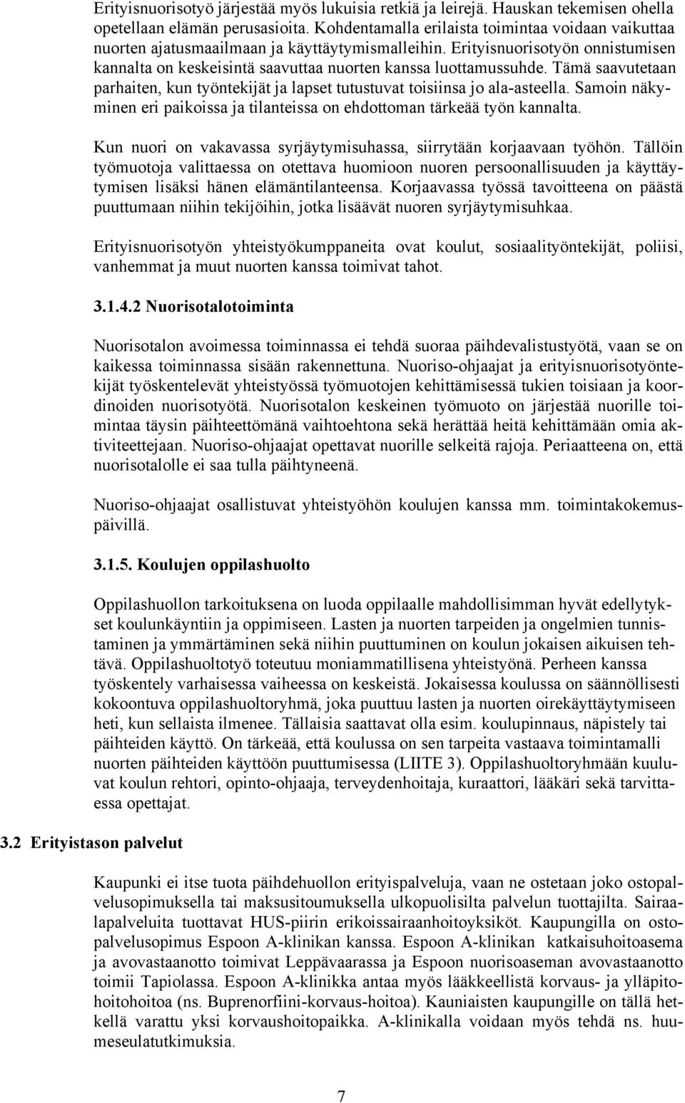 Tämä saavutetaan parhaiten, kun työntekijät ja lapset tutustuvat toisiinsa jo ala-asteella. Samoin näkyminen eri paikoissa ja tilanteissa on ehdottoman tärkeää työn kannalta.