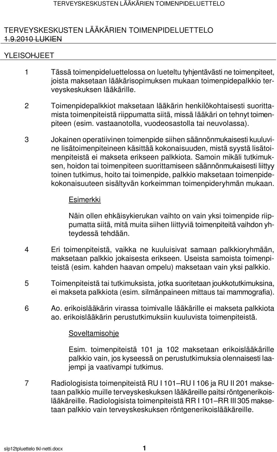 2 Toimenpidepalkkiot maksetaan lääkärin henkilökohtaisesti suorittamista toimenpiteistä riippumatta siitä, missä lääkäri on tehnyt toimenpiteen (esim. vastaanotolla, vuodeosastolla tai neuvolassa).