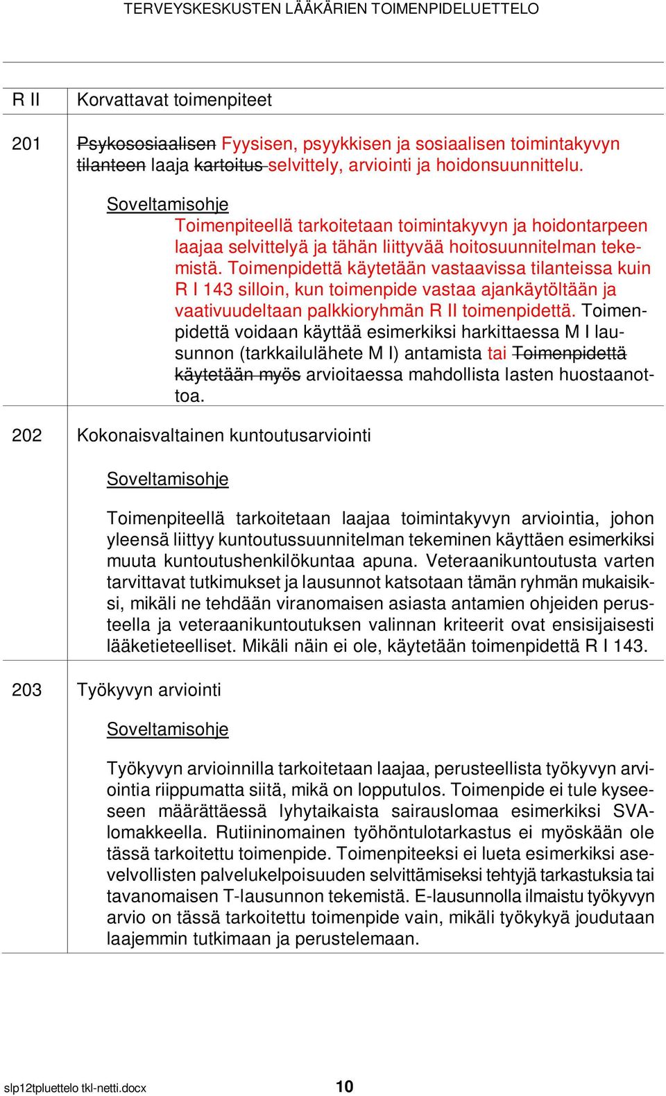 Toimenpidettä käytetään vastaavissa tilanteissa kuin R I 143 silloin, kun toimenpide vastaa ajankäytöltään ja vaativuudeltaan palkkioryhmän R II toimenpidettä.