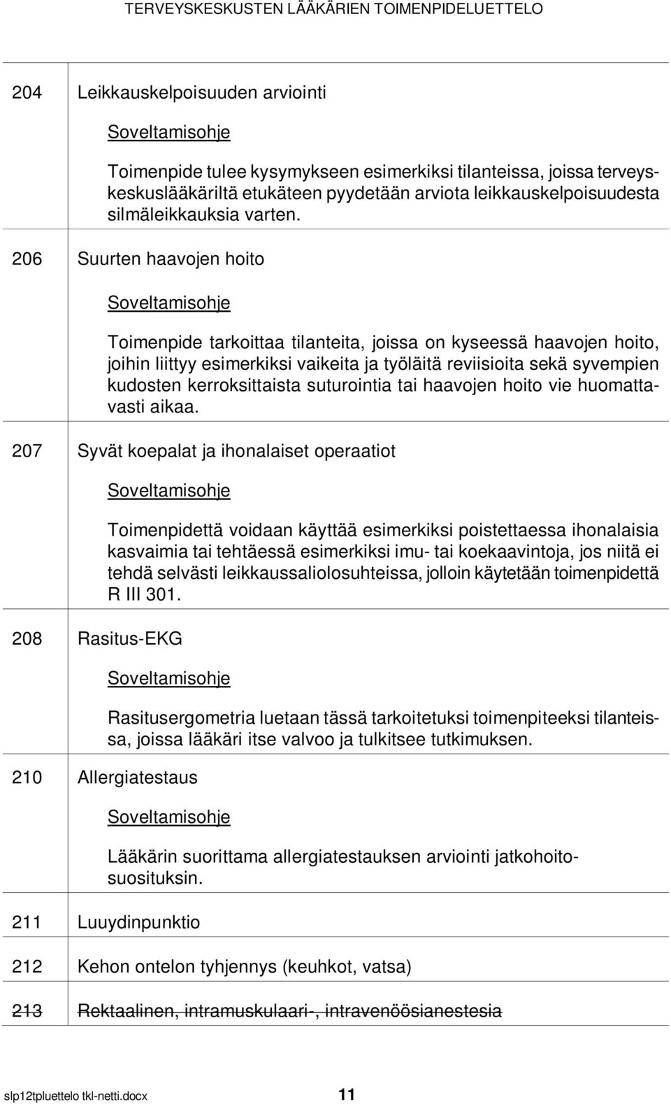 suturointia tai haavojen hoito vie huomattavasti aikaa.