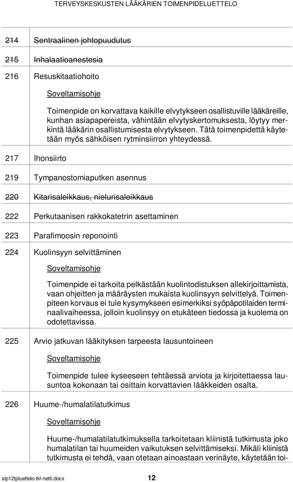 219 Tympanostomiaputken asennus 220 Kitarisaleikkaus, nielurisaleikkaus 222 Perkutaanisen rakkokatetrin asettaminen 223 Parafimoosin reponointi 224 Kuolinsyyn selvittäminen Toimenpide ei tarkoita