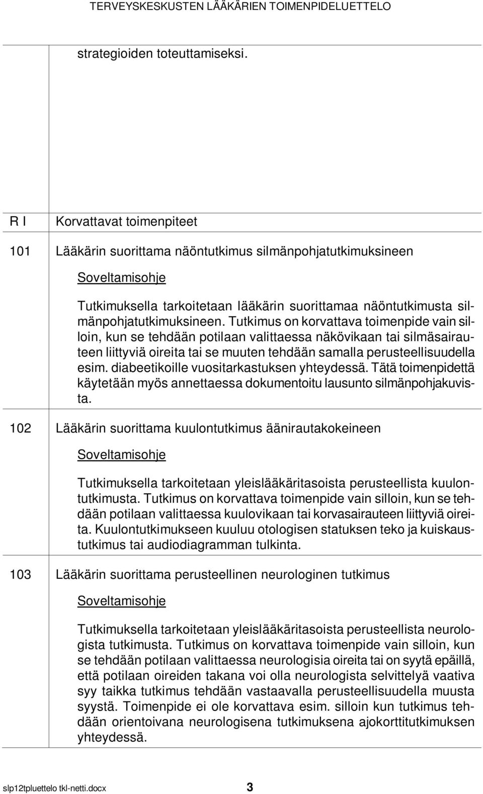 diabeetikoille vuositarkastuksen yhteydessä. Tätä toimenpidettä käytetään myös annettaessa dokumentoitu lausunto silmänpohjakuvista.