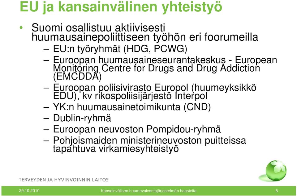 (huumeyksikkö EDU), kv rikospoliisijärjestö Interpol YK:n huumausainetoimikunta (CND) Dublin-ryhmä Euroopan neuvoston Pompidou-ryhmä