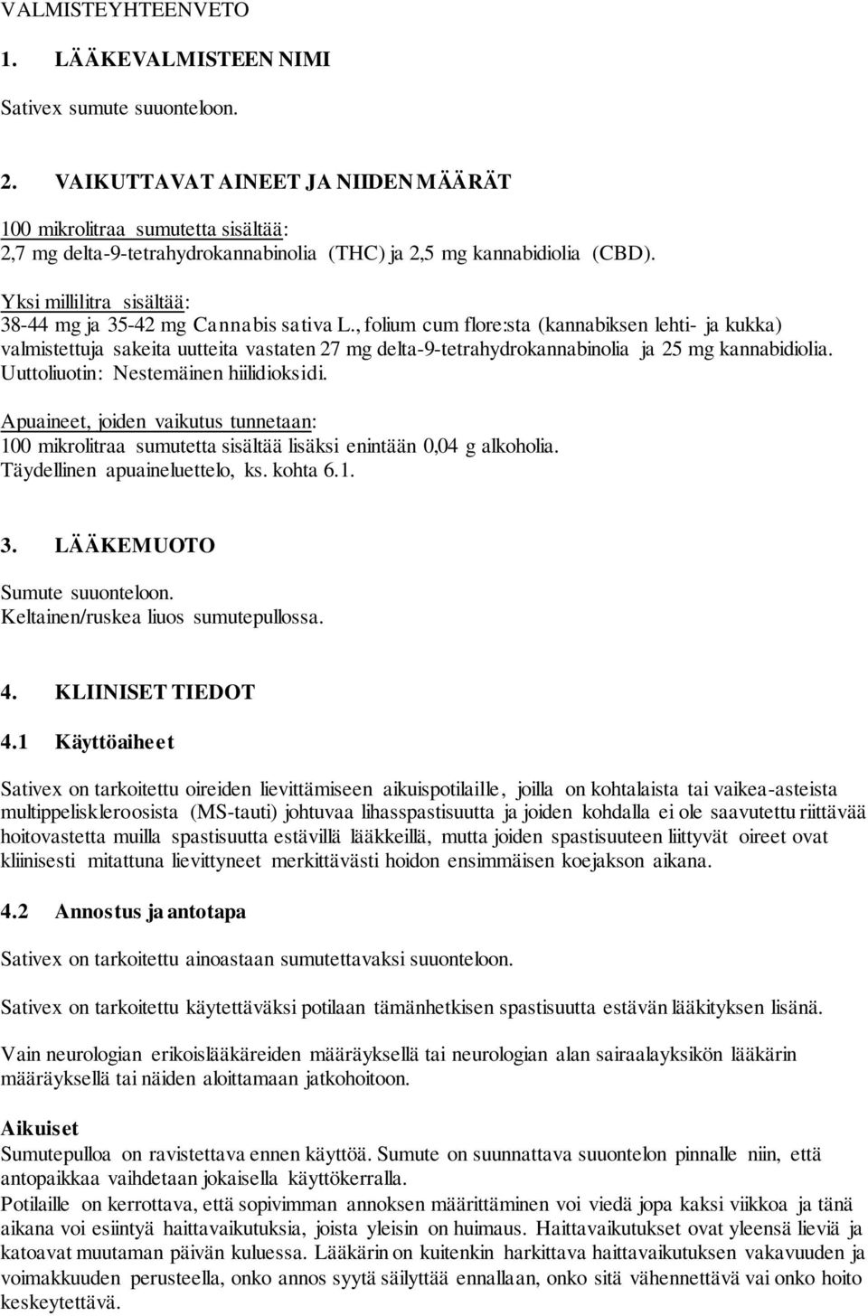 Yksi millilitra sisältää: 38-44 mg ja 35-42 mg Cannabis sativa L.