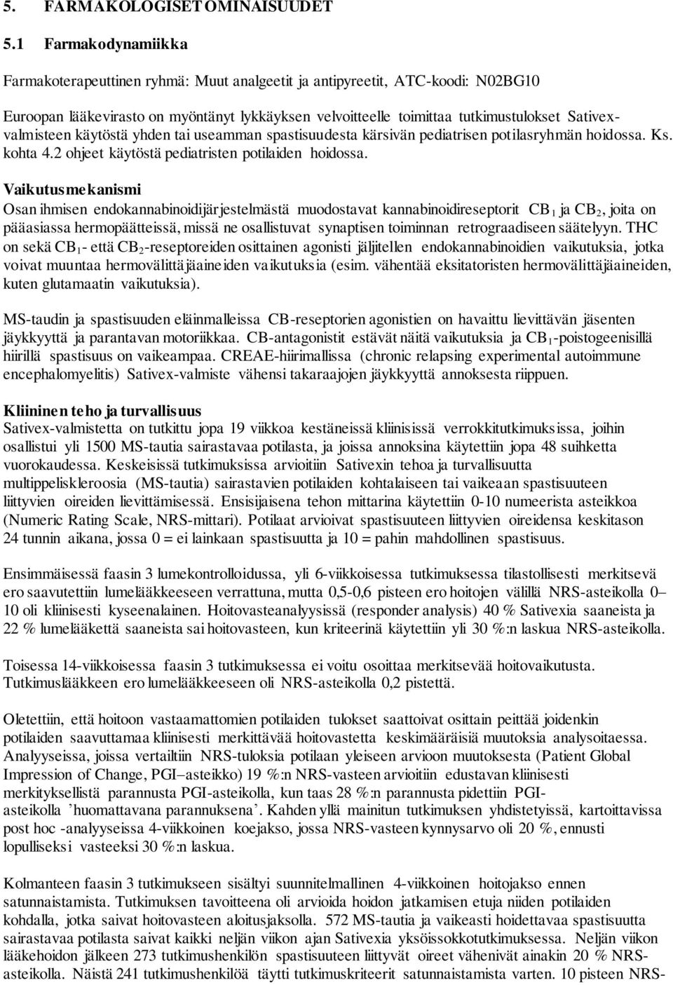 Sativexvalmisteen käytöstä yhden tai useamman spastisuudesta kärsivän pediatrisen potilasryhmän hoidossa. Ks. kohta 4.2 ohjeet käytöstä pediatristen potilaiden hoidossa.