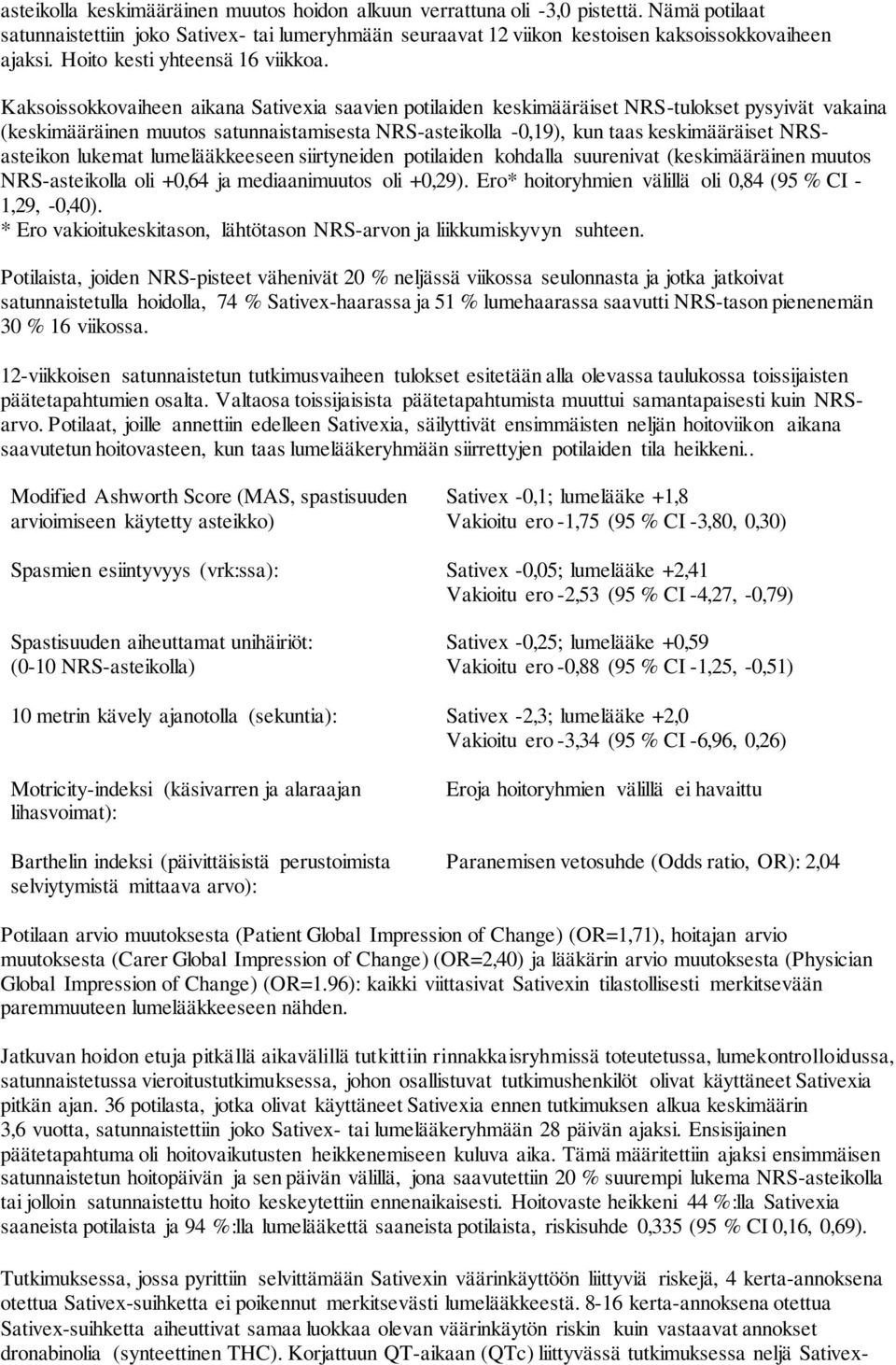 Kaksoissokkovaiheen aikana Sativexia saavien potilaiden keskimääräiset NRS-tulokset pysyivät vakaina (keskimääräinen muutos satunnaistamisesta NRS-asteikolla -0,19), kun taas keskimääräiset