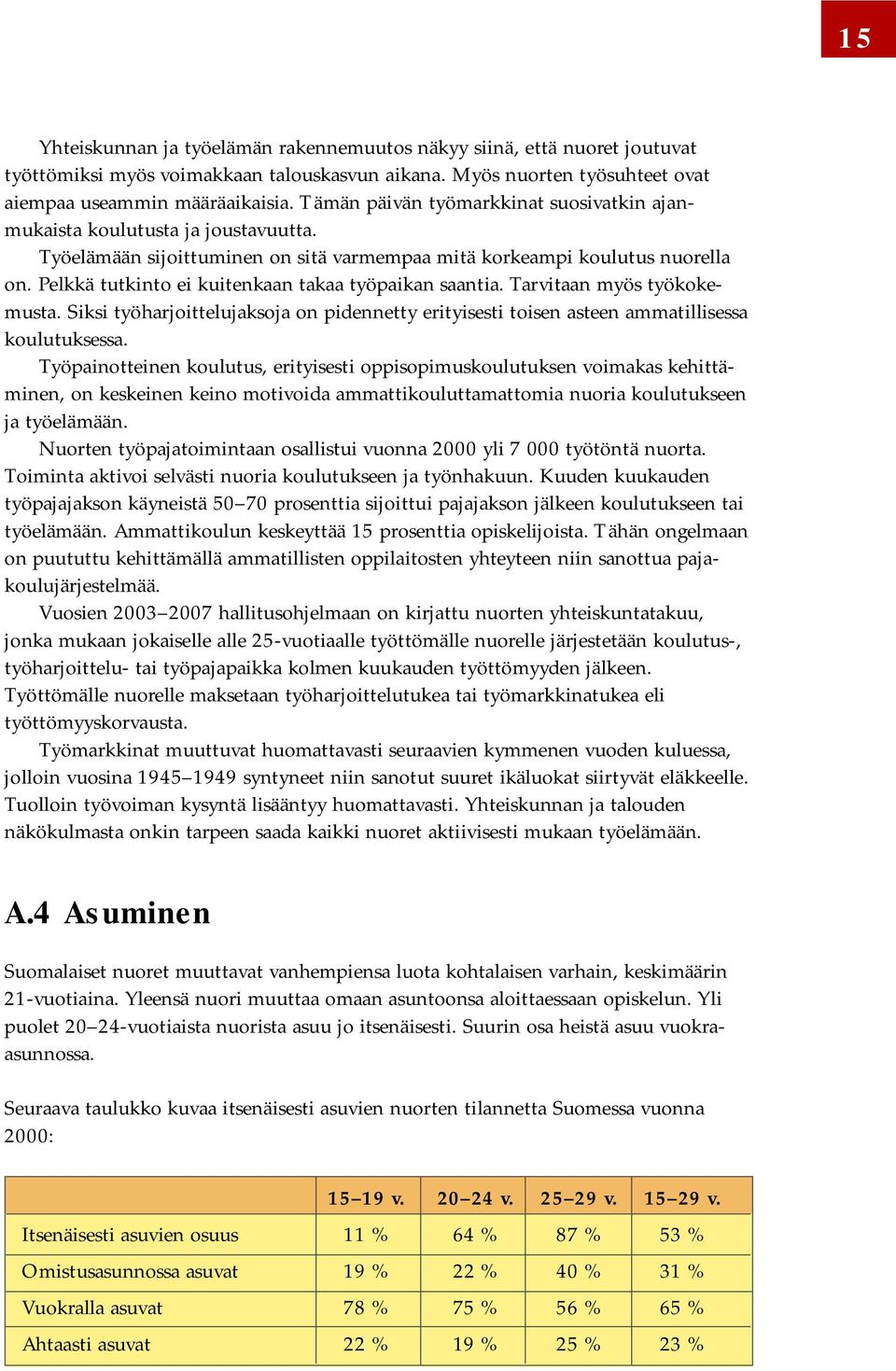 Pelkkä tutkinto ei kuitenkaan takaa työpaikan saantia. Tarvitaan myös työkokemusta. Siksi työharjoittelujaksoja on pidennetty erityisesti toisen asteen ammatillisessa koulutuksessa.