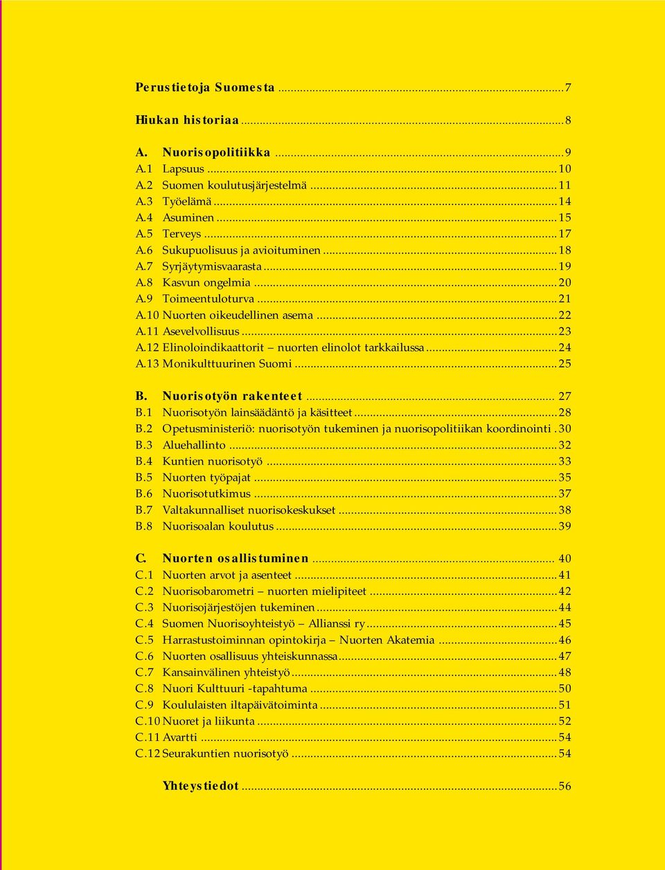 12 Elinoloindikaattorit nuorten elinolot tarkkailussa...24 A.13 Monikulttuurinen Suomi...25 B. Nuorisotyön rakenteet... 27 B.1 Nuorisotyön lainsäädäntö ja käsitteet...28 B.