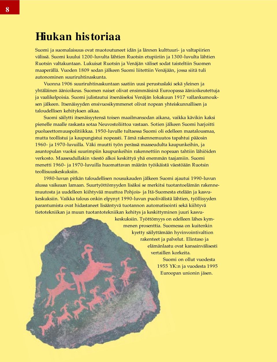 Vuoden 1809 sodan jälkeen Suomi liitettiin Venäjään, jossa siitä tuli autonominen suuriruhtinaskunta. Vuonna 1906 suuriruhtinaskuntaan saatiin uusi perustuslaki sekä yleinen ja yhtäläinen äänioikeus.