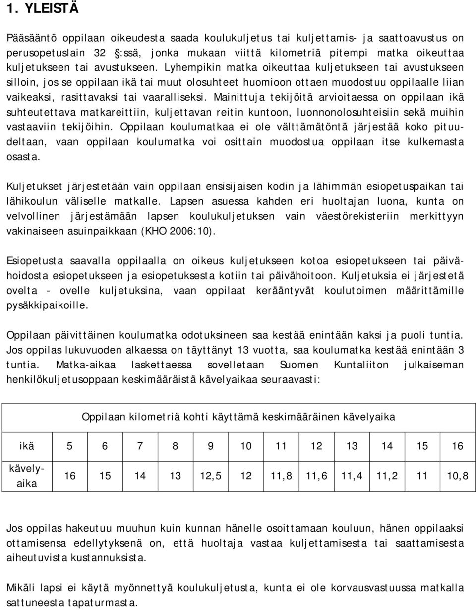 Lyhempikin matka oikeuttaa kuljetukseen tai avustukseen silloin, jos se oppilaan ikä tai muut olosuhteet huomioon ottaen muodostuu oppilaalle liian vaikeaksi, rasittavaksi tai vaaralliseksi.