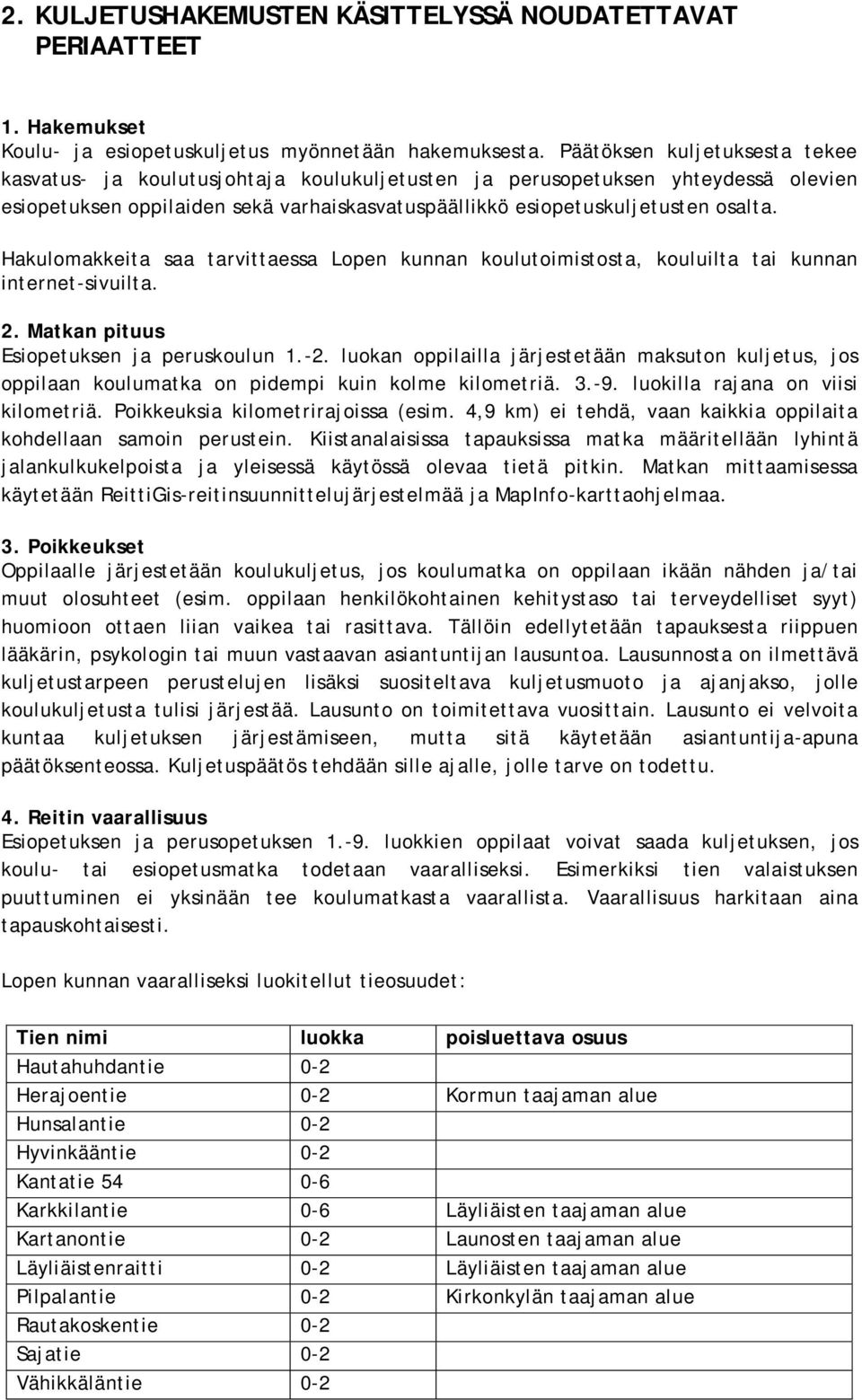 Hakulomakkeita saa tarvittaessa Lopen kunnan koulutoimistosta, kouluilta tai kunnan internet-sivuilta. 2. Matkan pituus Esiopetuksen ja peruskoulun 1.-2.