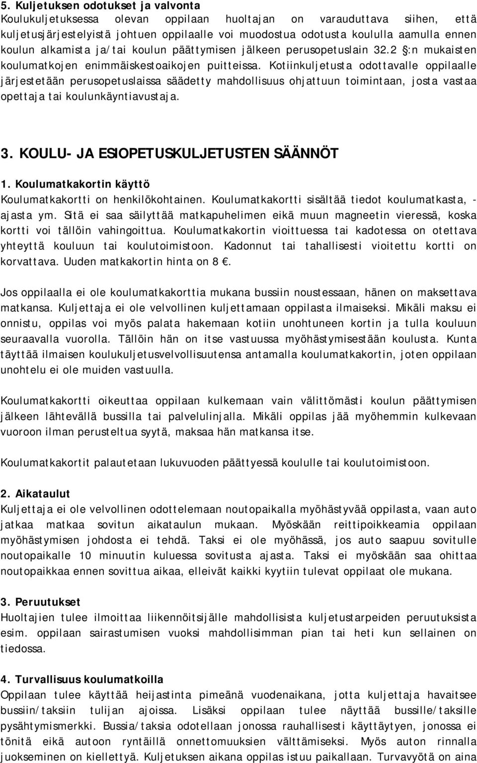 Kotiinkuljetusta odottavalle oppilaalle järjestetään perusopetuslaissa säädetty mahdollisuus ohjattuun toimintaan, josta vastaa opettaja tai koulunkäyntiavustaja. 3.