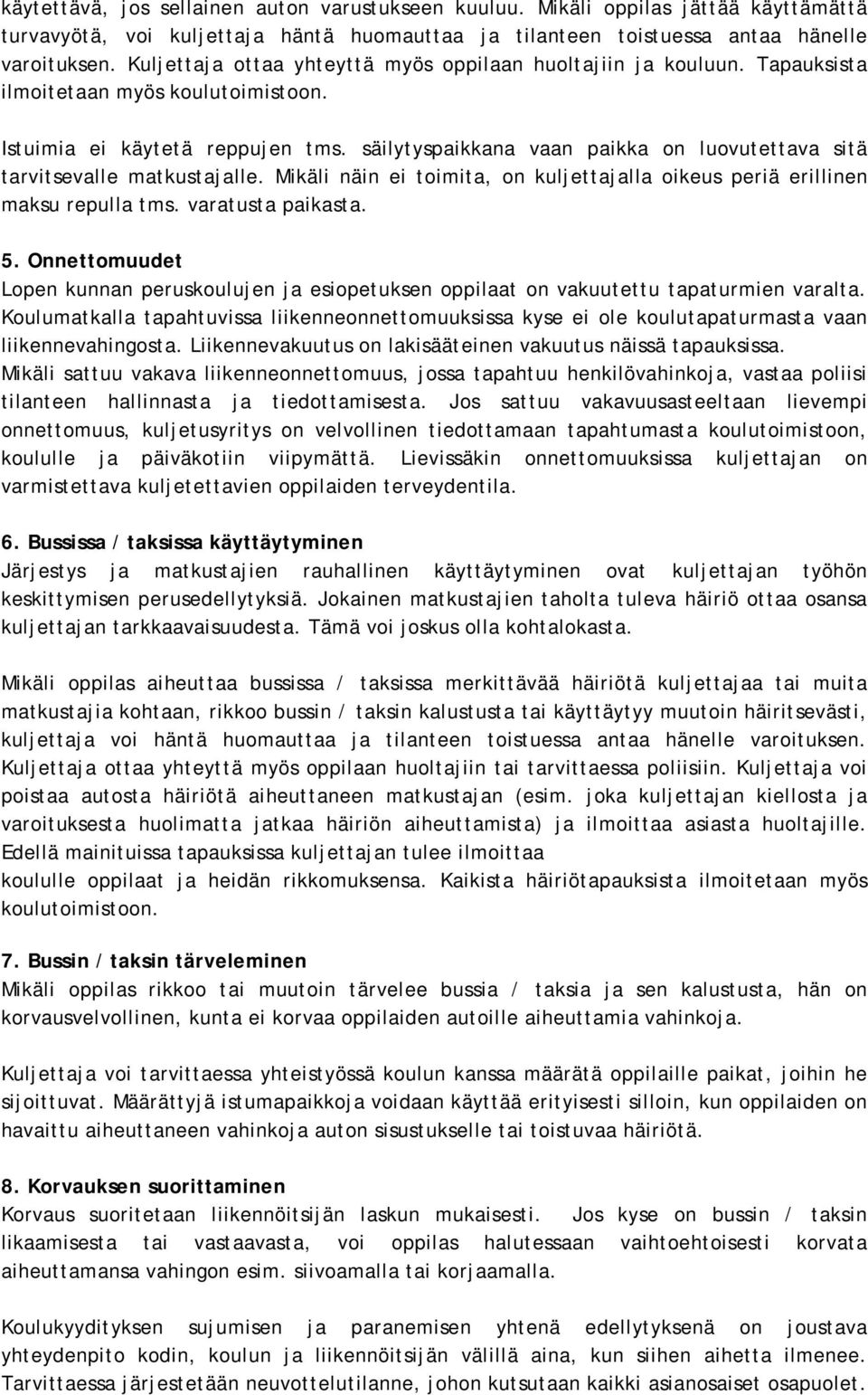 säilytyspaikkana vaan paikka on luovutettava sitä tarvitsevalle matkustajalle. Mikäli näin ei toimita, on kuljettajalla oikeus periä erillinen maksu repulla tms. varatusta paikasta. 5.