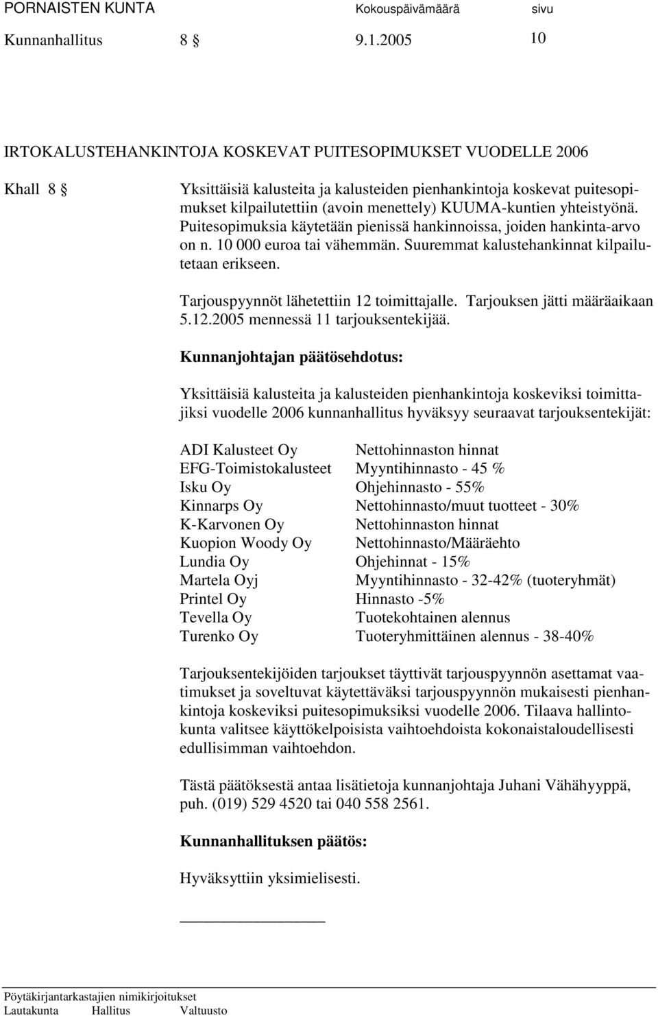 KUUMA-kuntien yhteistyönä. Puitesopimuksia käytetään pienissä hankinnoissa, joiden hankinta-arvo on n. 10 000 euroa tai vähemmän. Suuremmat kalustehankinnat kilpailutetaan erikseen.