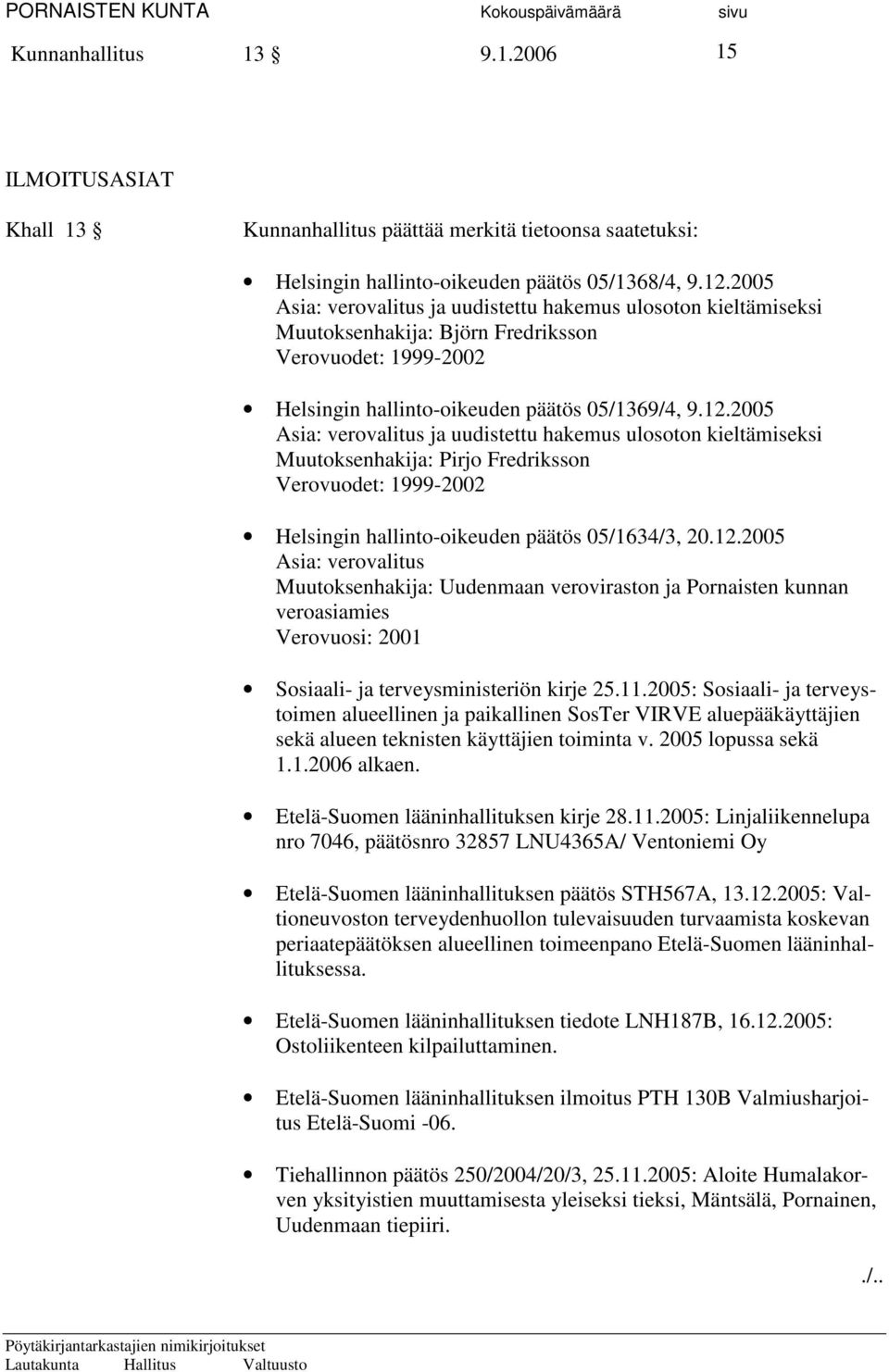 2005 Asia: verovalitus ja uudistettu hakemus ulosoton kieltämiseksi Muutoksenhakija: Pirjo Fredriksson Verovuodet: 1999-2002 Helsingin hallinto-oikeuden päätös 05/1634/3, 20.12.