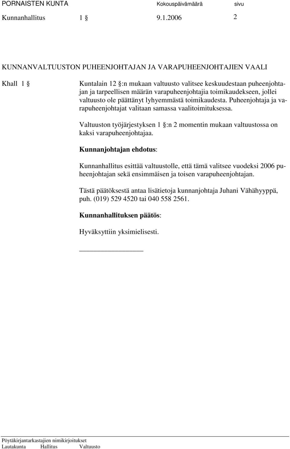 varapuheenjohtajia toimikaudekseen, jollei valtuusto ole päättänyt lyhyemmästä toimikaudesta. Puheenjohtaja ja varapuheenjohtajat valitaan samassa vaalitoimituksessa.