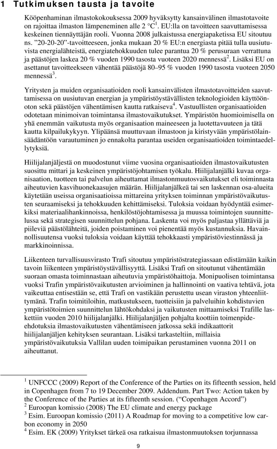 20-20-20 -tavoitteeseen, jonka mukaan 20 % EU:n energiasta pitää tulla uusiutuvista energialähteistä, energiatehokkuuden tulee parantua 20 % perusuraan verrattuna ja päästöjen laskea 20 % vuoden 1990