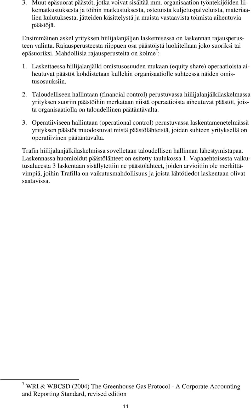 päästöjä. Ensimmäinen askel yrityksen hiilijalanjäljen laskemisessa on laskennan rajausperusteen valinta. Rajausperusteesta riippuen osa päästöistä luokitellaan joko suoriksi tai epäsuoriksi.